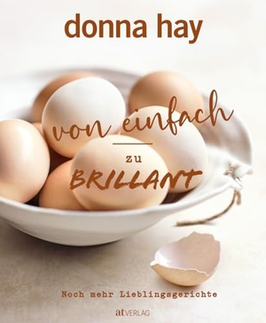 Hay, Donna. Von Einfach zu Brillant - Noch mehr Lieblingsgerichte. AT Verlag, 2024.