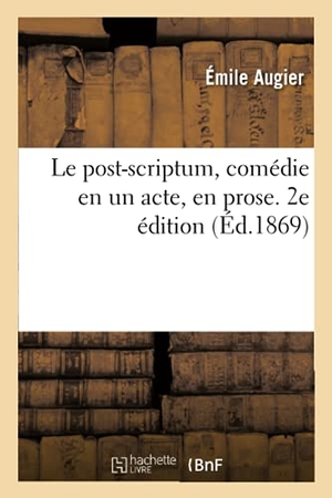 Augier, Émile. Le post-scriptum, comédie en un acte, en prose. 2e édition. Hachette Livre, 2020.