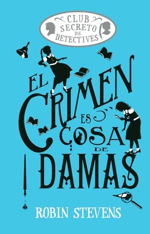 Stevens, Robin. El Crimen Es Cosa de Damas / Crime Is a Ladies' Thing - Club Secreto de Detectives / Secret Detectives Club Volume 1. Editorial Alma, 2025.