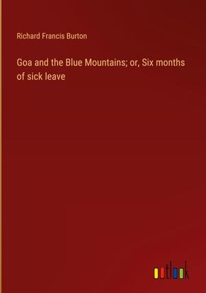 Burton, Richard Francis. Goa and the Blue Mountains; or, Six months of sick leave. Outlook Verlag, 2023.