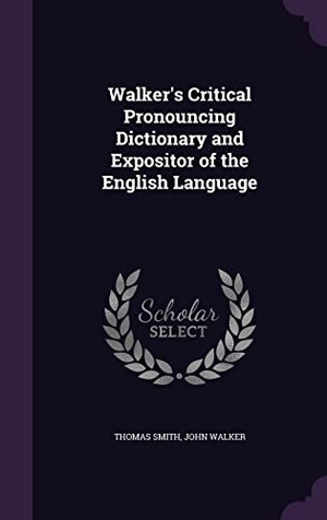 Smith, Thomas / John Walker. Walker's Critical Pronouncing Dictionary and Expositor of the English Language. Touchladybirdlucky Studios, 2016.