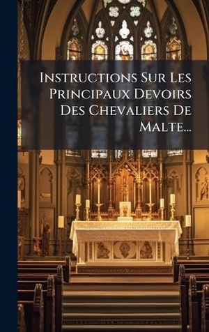 Anonymous. Instructions Sur Les Principaux Devoirs Des Chevaliers De Malte.... Tradd Street Press, 2025.