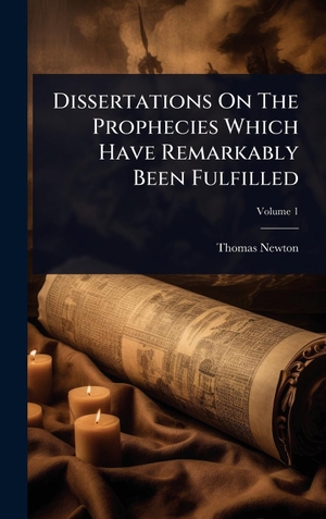 Newton, Thomas. Dissertations On The Prophecies Which Have Remarkably Been Fulfilled. Tradd Street Press, 2025.