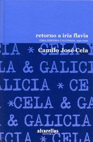 Cela, Camilo José. Retorno a Iria Flavia : obra dispersa y olvidada, 1940-2001. Alvarellos Editora, 2006.
