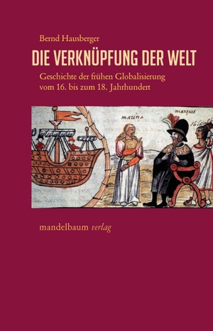 Hausberger, Bernd. Die Verknüpfung der Welt - Geschichte der frühen Globalisierung vom 16. bis zum 18. Jahrhundert. mandelbaum verlag eG, 2026.