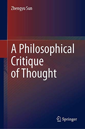 Sun, Zhengyu. A Philosophical Critique of Thought. Springer Nature Singapore, 2020.