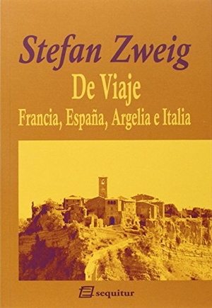 Zweig, Stefan / Francisco Uzcanga Meinecke. De viaje : Francia, España, Argelia e Italia. Ediciones Sequitur, 2015.