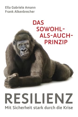 Amann, Ella Gabriele / Frank Alkenbrecher. Das Sowohl als auch Prinzip - Resilienz: Mit Sicherheit stark durch die Krise. Pro Business, 2015.