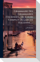 Grammaire Des Grammaires Italiennes... Ou Cours Complet De Langue Italienne......