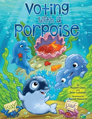 Glass, Russell / Sean Callahan. Voting With a Porpoise. Books with a Porpoise, LLC, 2018.