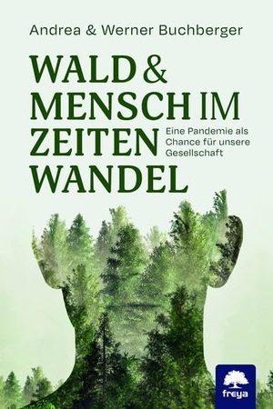 Buchberger, Werner / Andrea Buchberger. Wald & Mensch im Zeitenwandel - Eine Pandemie als Chance für unsere Gesellschaft. Freya Verlag, 2021.