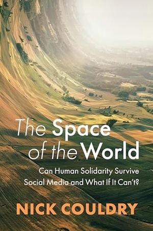 Couldry, Nick. The Space of the World - Can Human Solidarity Survive Social Media and What If It Can't?. Polity Press, 2024.