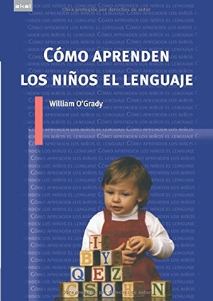 Benítez Burraco, Antonio / William O'Grady. Cómo aprenden los niños el lenguaje. Ediciones Akal, 2010.