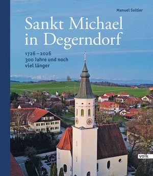 Seltier, Manuel. Sankt Michael in Degerndorf - 1726 - 2026. 300 Jahre und noch viel länger. Volk Verlag, 2026.