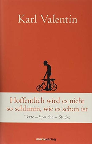 Valentin, Karl. Hoffentlich wird es nicht so schlimm, wie es schon ist - Texte - Sprüche - Stücke. Marix Verlag, 2019.