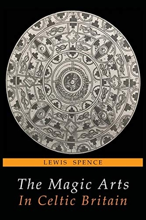 Spence, Lewis. The Magic Arts in Celtic Britain. Martino Fine Books, 2018.