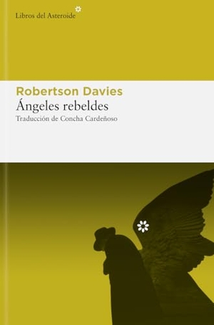 Davies, Robertson. Ángeles rebeldes. Libros del Asteroide S.L.U., 2008.
