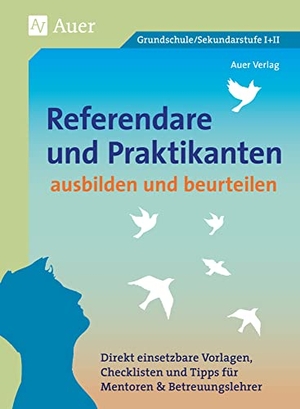 Referendare & Praktikanten ausbilden & beurteilen - Direkt einsetzbare Vorlagen, Checklisten und Tipps für Mentoren & Betreuungslehrer (Alle Klassenstufen). Auer Verlag i.d.AAP LW, 2018.