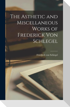 The Asthetic and Miscellaneous Works of Frederick Von Schlegel