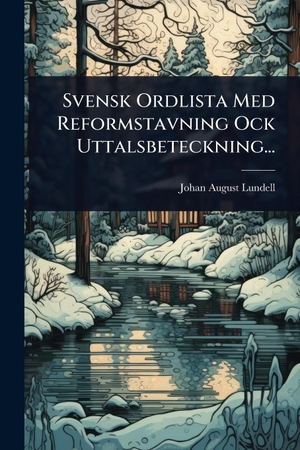Lundell, Johan August. Svensk Ordlista Med Reformstavning Ock Uttalsbeteckning.... Creative Media Partners, LLC, 2025.