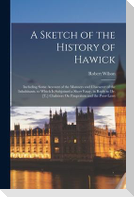 A Sketch of the History of Hawick: Including Some Account of the Manners and Character of the Inhabitants. to Which Is Subjoined a Short Essay, in Rep