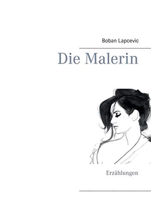 Lapcevic, Boban. Die Malerin - Erzählungen. Books on Demand, 2017.