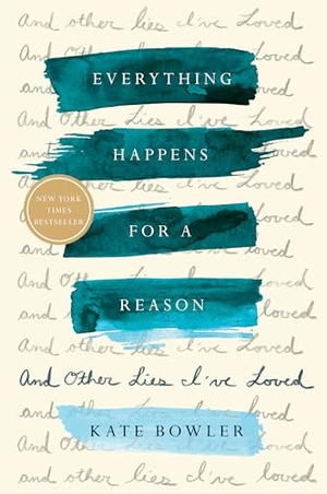 Bowler, Kate. Everything Happens for a Reason - And Other Lies I've Loved. Random House Publishing Group, 2018.