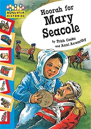Cooke, Trish. Hopscotch: Histories: Hoorah for Mary Seacole. Hachette Children's Group, 2008.