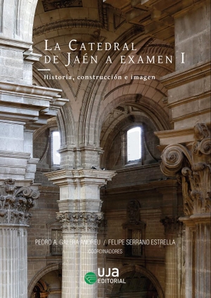 Galera Andreu, Pedro A. / Rabasa Díaz, Enrique et al. La catedral de Jaén a examen I : historia, construcción e imagen. Editorial Universidad de Jaén, 2019.