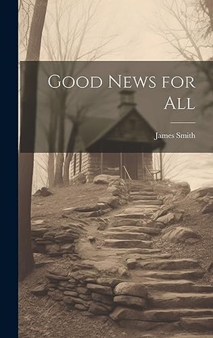 Smith, James. Good News for All. Legare Street Press, 2023.