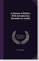 A History of Belfast, With Introductory Remarks on Acadia