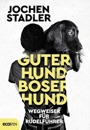 Stadler, Jochen. Guter Hund, böser Hund - Wegweiser für Rudelführer. ecoWing, 2019.
