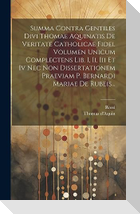 Summa Contra Gentiles Divi Thomae Aquinatis De Veritate Catholicae Fidei. Volumen Unicum Complectens Lib. I, Ii, Iii Et Iv Nec Non Dissertationem Praeviam P. Bernardi Mariae De Rubeis...