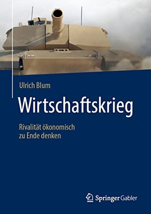 Blum, Ulrich. Wirtschaftskrieg - Rivalität ökonomisch zu Ende denken. Springer-Verlag GmbH, 2021.