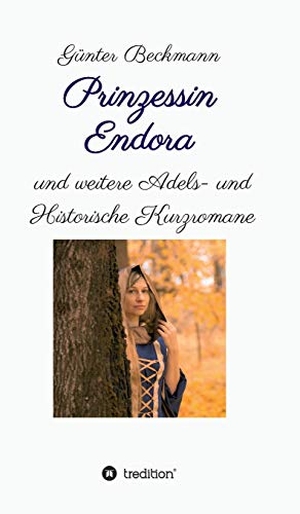 Beckmann, Günter. Prinzessin Endora - und weitere Adels- und Historische Kurzromane. tredition, 2019.