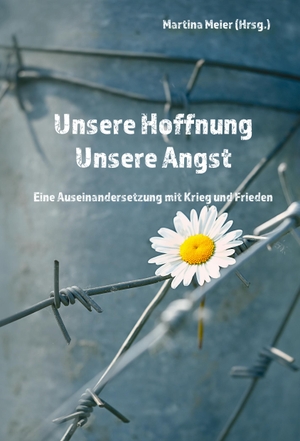 Meier, Martina (Hrsg.). Unsere Hoffnung - Unsere Angst - Eine Auseinandersetzung mit Krieg und Frieden. Papierfresserchens MTM-VE, 2023.