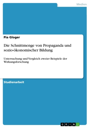 Gloger, Pia. Die Schnittmenge von Propaganda und sozio-ökonomischer Bildung - Untersuchung und Vergleich zweier Beispiele der Wirkungsforschung. GRIN Verlag, 2017.