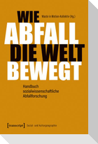 Wie Abfall die Welt bewegt - Handbuch sozialwissenschaftliche Abfallforschung