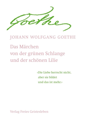 Goethe, Johann Wolfgang von. Das Märchen von der grünen Schlange und der schönen Lilie - Von der grünen Schlange und der schönen Lilie. Freies Geistesleben GmbH, 2022.