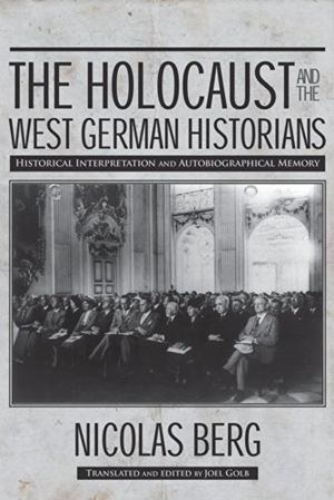 Berg, Nicolas. The Holocaust and the West German Historians - Historical Interpretation and Autobiographical Memory. University of Wisconsin Press, 2015.