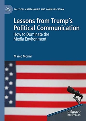 Morini, Marco. Lessons from Trump¿s Political Communication - How to Dominate the Media Environment. Springer International Publishing, 2020.