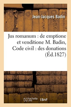 Badin. Jus Romanum: de Emptione Et Venditione M. Badin. Code Civil: Des Donations. Pandectes:: de la Solidarité, Code de Commerce: Du Bilan. HACHETTE LIVRE, 2016.