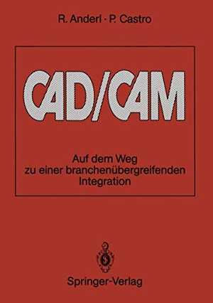 Castro, Pablo / Reiner Anderl. CAD/CAM - Auf dem Weg zu einer branchenübergreifenden Integration. Springer Berlin Heidelberg, 1990.