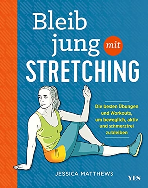 Matthews, Jessica. Bleib jung mit Stretching - Die besten Übungen und Workouts, um beweglich, aktiv und schmerzfrei zu bleiben. Yes Publishing, 2021.