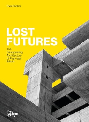 Hopkins, Owen. Lost Futures - The Disappearing Architecture of Post-War Britain. Royal Academy of Arts, 2018.