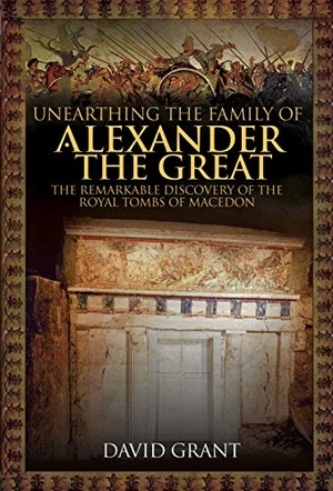 Grant, David. Unearthing the Family of Alexander the Great - The Remarkable Discovery of the Royal Tombs of Macedon. Pen & Sword Books Ltd, 2019.