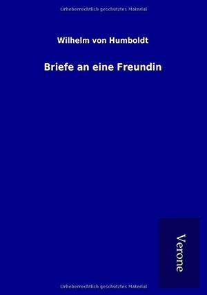 Humboldt, Wilhelm Von. Briefe an eine Freundin. TP Verone Publishing, 2016.