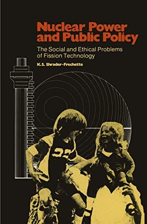 Shrader-Frechette, Kristin. Nuclear Power and Public Policy - The Social and Ethical Problems of Fission Technology. Springer Netherlands, 1982.