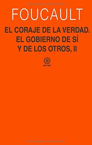 Foucault, Michel. El coraje de la verdad : el gobierno de uno mismo y de los otros II. Ediciones Akal, 2014.