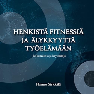 Sirkkilä, Hannu. Henkistä fitnessiä ja älykkyyttä työelämään - kokemuksia ja käytäntöjä. Books on Demand, 2021.